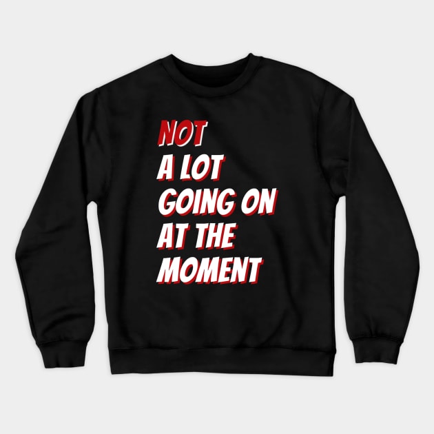 Not A Lot Going On At The Moment Crewneck Sweatshirt by denkanysti